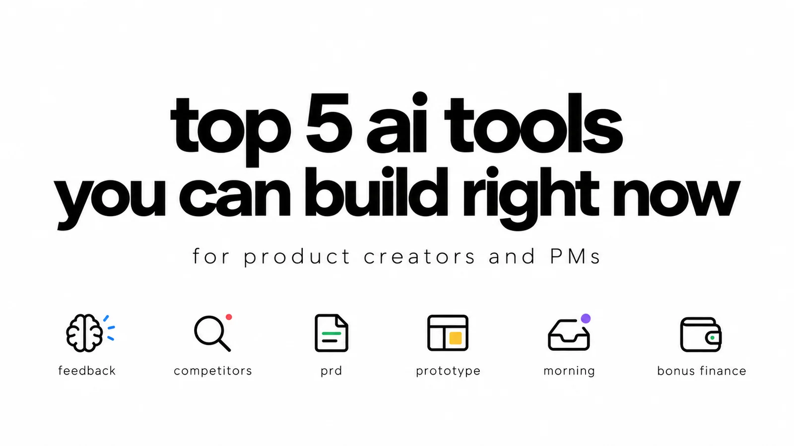 Five AI tools to build: feedback, competitors, PRDs, prototypes and a morning assistant, plus finance